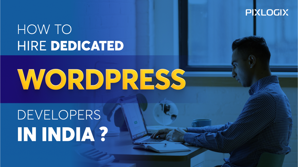 Hire Dedicated WordPress Developers in India? Best Guide | Pixlogix