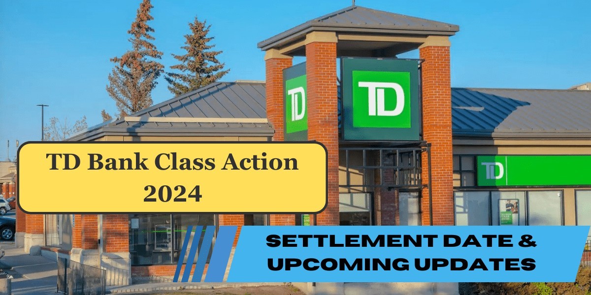 TD Bank Class Action Settlement 2024: $88 Lawsuit Settlement Date & Upcoming Updates