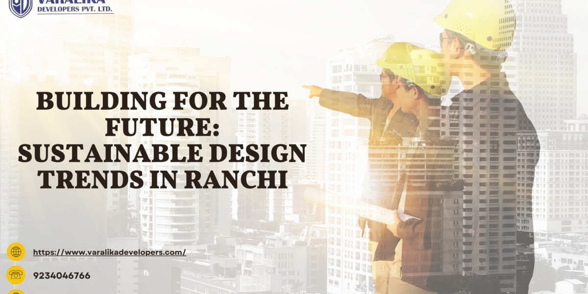 Building for the Future: Sustainable Design Trends in Ranchi