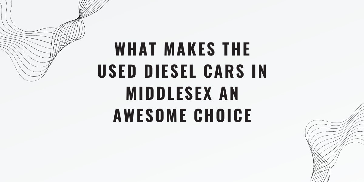 What makes the used diesel cars in Middlesex an awesome choice