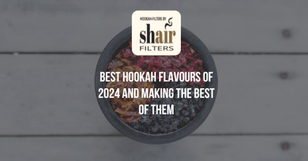 Best Hookah Flavours of 2024 and Making the Best of Them